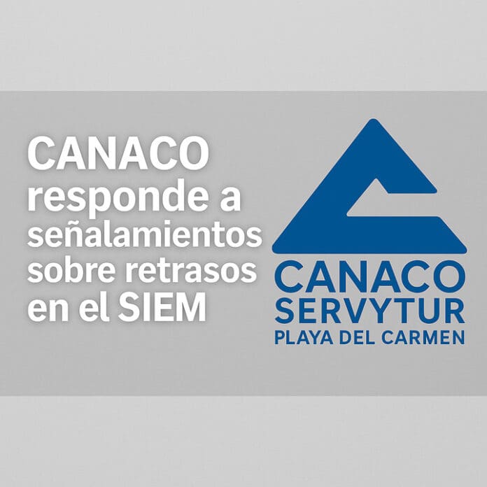 CANACO PLAYA RESPONDE SEÑALAMIENTOS SOBRE RETRASOS EN SIEM